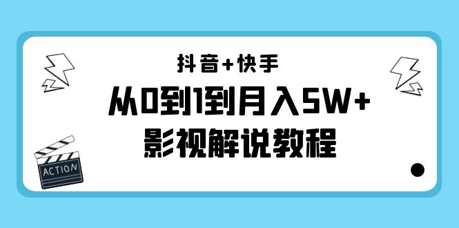 抖音+快手从0到1到月入5W+影视解说教程（更新11月份）-价值999元-灵动共创
