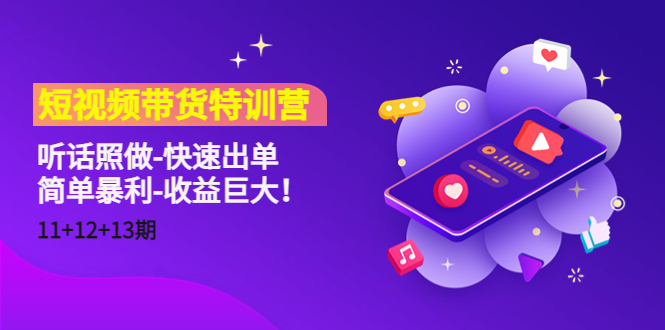 短视频带货特训营（11+12+13期）听话照做-快速出单-简单暴利-收益巨大！-灵动共创