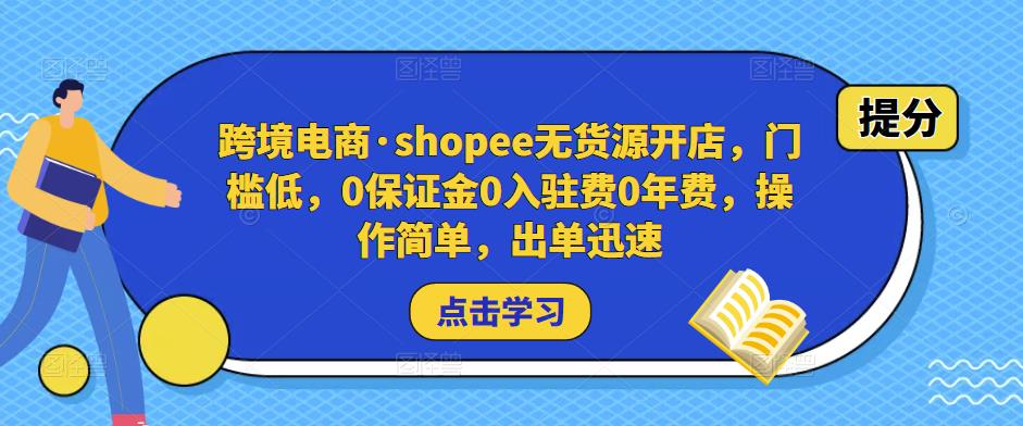 跨境电商·shopee无货源开店，门槛低，0保证金0入驻费0年费，操作简单，出单迅速-灵动共创