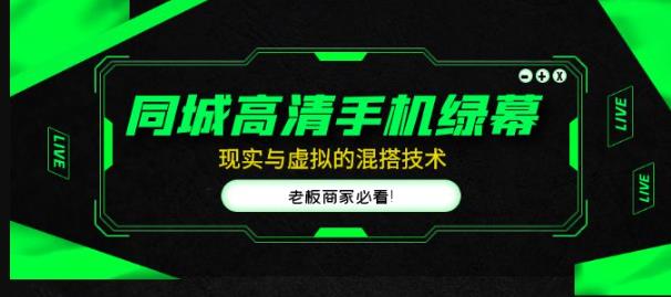 同城高清手机绿幕，直播间现实与虚拟的混搭技术，老板商家必看！-灵动共创