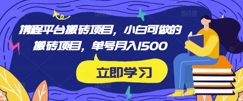 携程平台搬砖项目，小白可做的搬砖项目，单号月入1500-灵动共创