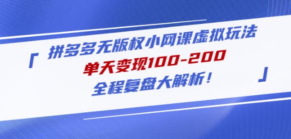 黄岛主拼多多无版权小网课虚拟玩法，单天变现100-200，全程复盘大解析！-灵动共创