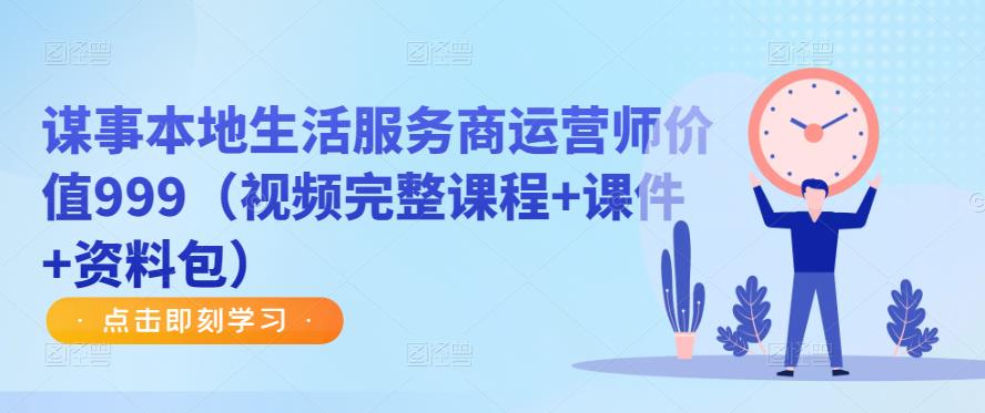 谋事本地生活服务商运营师价值999（视频完整课程+课件+资料包）-灵动共创