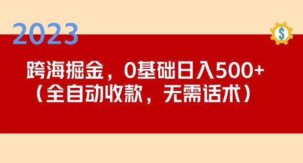 2023跨海掘金长期项目，小白也能日入500+全自动收款无需话术-灵动共创