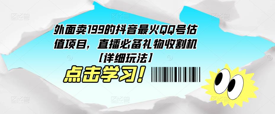 外面卖199的抖音最火QQ号估值项目，直播必备礼物收割机【详细玩法】-灵动共创
