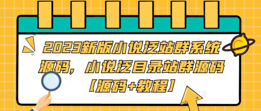 2023新版小说泛站群系统源码，小说泛目录站群源码【源码+教程】-灵动共创
