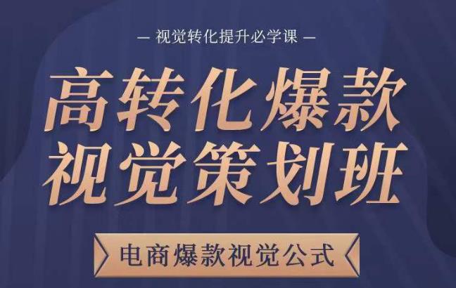 高转化爆款视觉策划班，电商爆款视觉公式，视觉转化提升必学课-灵动共创