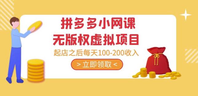 黄岛主·拼多多小网课无版权虚拟项目分享课：起店之后每天100-200收入-灵动共创
