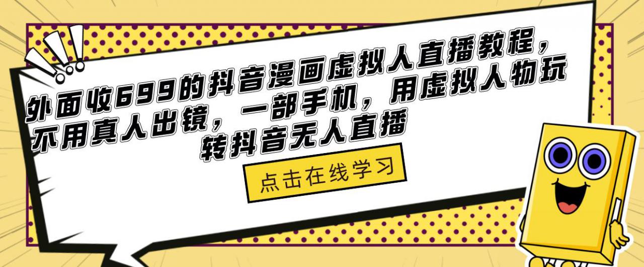 外面收699的抖音漫画虚拟人直播教程，不用真人出镜，一部手机，用虚拟人物玩转抖音无人直播-灵动共创