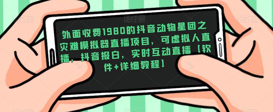 外面收费1980的抖音动物星团之灾难模拟器直播项目，可虚拟人直播，抖音报白，实时互动直播【软件+详细教程】-灵动共创