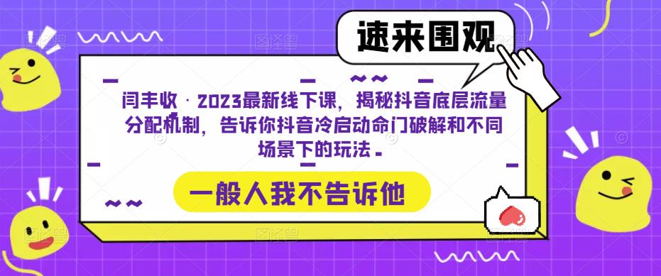 闫丰收·2023最新线下课，揭秘抖音底层流量分配机制，告诉你抖音冷启动命门破解和不同场景下的玩法-灵动共创