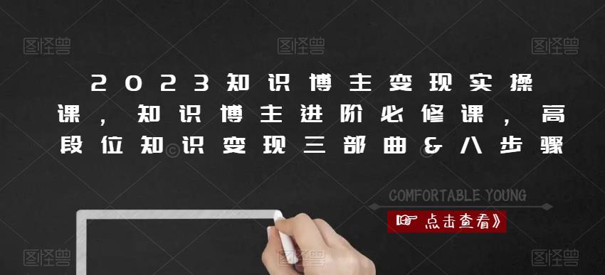2023知识博主变现实操课，知识博主进阶必修课，高段位知识变现三部曲&八步骤-灵动共创