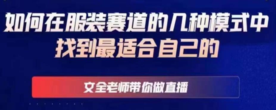 文全老师带你做直播线上课，如何在服装赛道的几种模式中找到最适合自己的-灵动共创