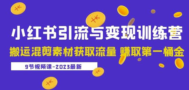 2023小红书引流与变现训练营：搬运混剪素材获取流量赚取第一桶金（9节课）-灵动共创