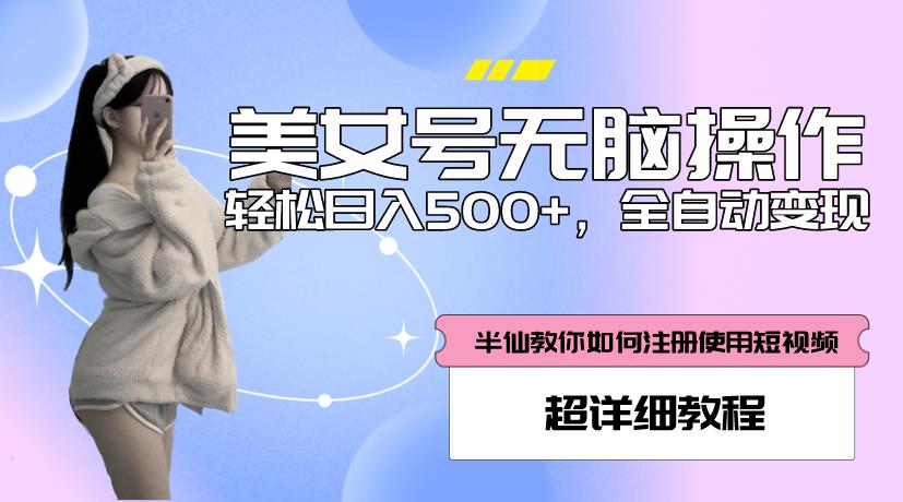 美女号无脑操作，轻松日入500+，全自动变现，超详细教程-灵动共创