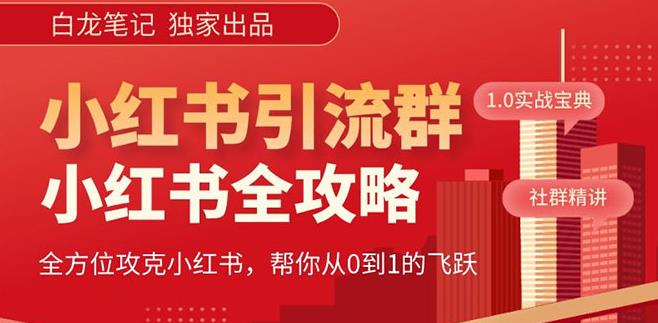 【白龙笔记】价值980元的《小红书运营和引流课》，日引100高质量粉-灵动共创