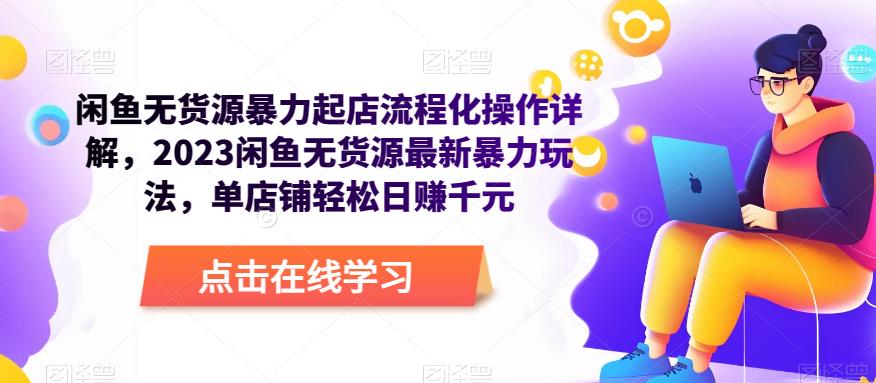 闲鱼无货源暴力起店流程化操作详解，2023闲鱼无货源最新暴力玩法，单店铺轻松日赚千元-灵动共创