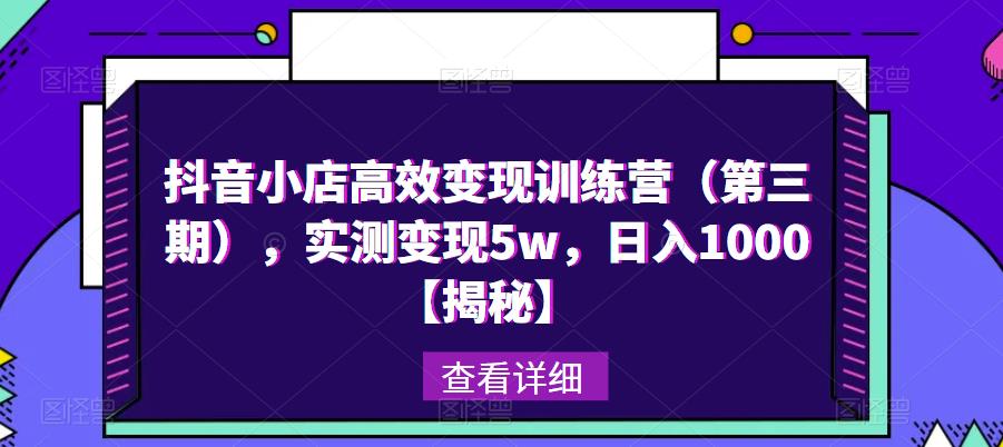 抖音小店高效变现训练营（第三期），实测变现5w，日入1000【揭秘】-灵动共创