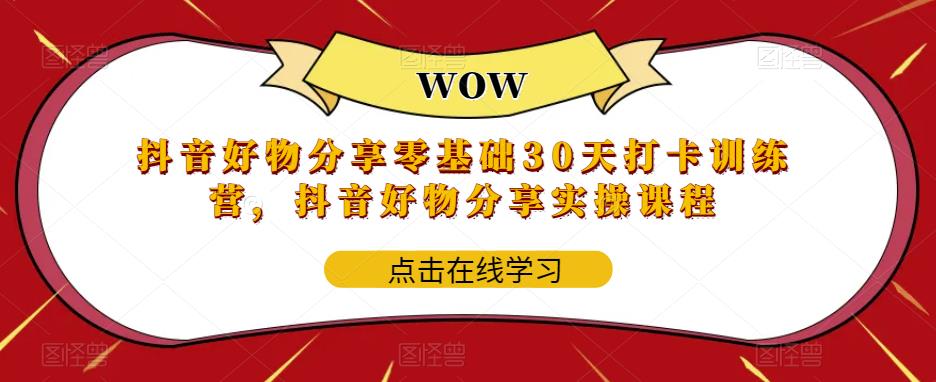 抖音好物分享零基础30天打卡训练营，抖音好物分享实操课程-灵动共创