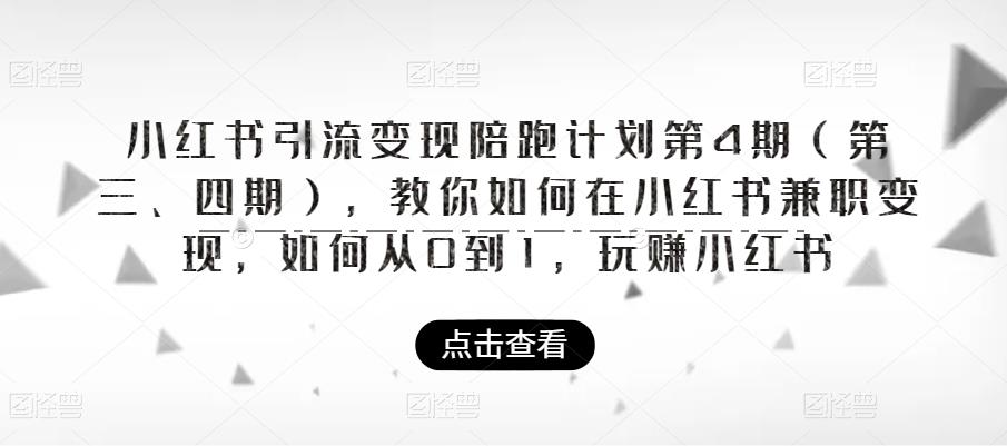 小红书引流变现陪跑计划|第4期（第三、四期），教你如何在小红书兼职变现，如何从0到1，玩赚小红书-灵动共创