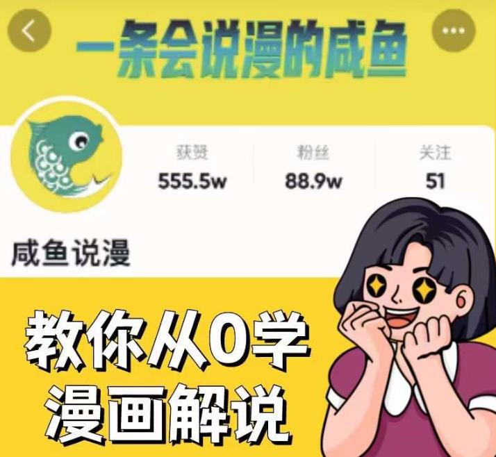 咸鱼说漫·教你从0学漫画解说 ：2个月时间涨粉88w，多种变现模式，一条视频收入过万-灵动共创
