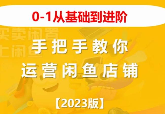 2023版0-1从基础到进阶，手把手教你运营闲鱼店铺-灵动共创