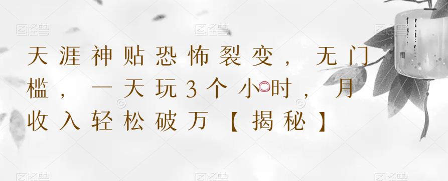 天涯神贴恐怖裂变，无门槛，一天玩3个小时，月收入轻松破万【揭秘】-灵动共创