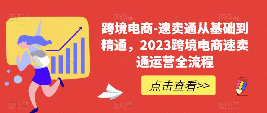 跨境电商-速卖通从基础到精通，2023跨境电商速卖通运营全流程-灵动共创