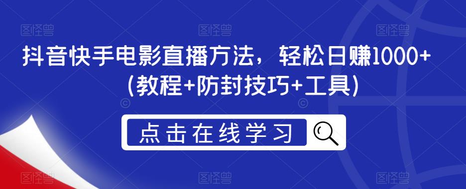 抖音快手电影直播方法，轻松日赚1000+（教程+防封技巧+工具）-灵动共创