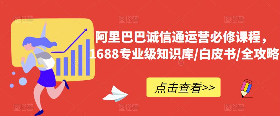 阿里巴巴诚信通运营必修课程，​1688专业级知识库/白皮书/全攻略-灵动共创