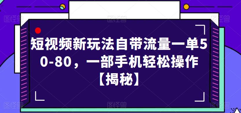 短视频新玩法自带流量一单50-80，一部手机轻松操作【揭秘】-灵动共创