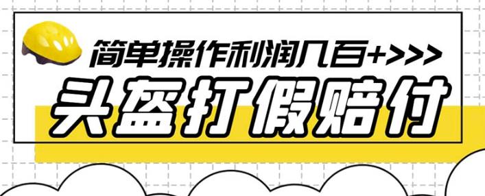 最新头盔打假赔付玩法，一单利润几百+（仅揭秘）-灵动共创
