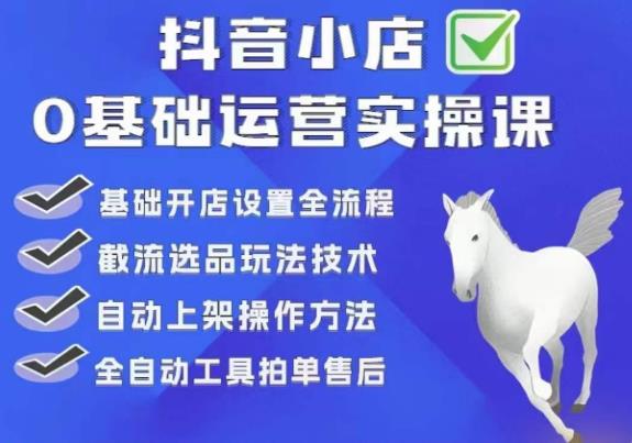 白马电商·0基础抖店运营实操课，基础开店设置全流程，截流选品玩法技术-灵动共创