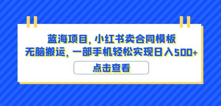 蓝海项目小红书卖合同模板无脑搬运一部手机日入500+（教程+4000份模板）【揭秘】-灵动共创