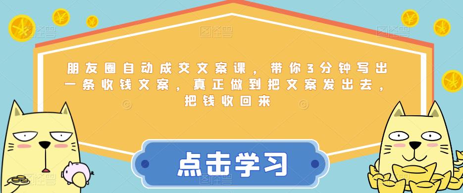 朋友圈自动成交文案课，带你3分钟写出一条收钱文案，真正做到把文案发出去，把钱收回来-灵动共创