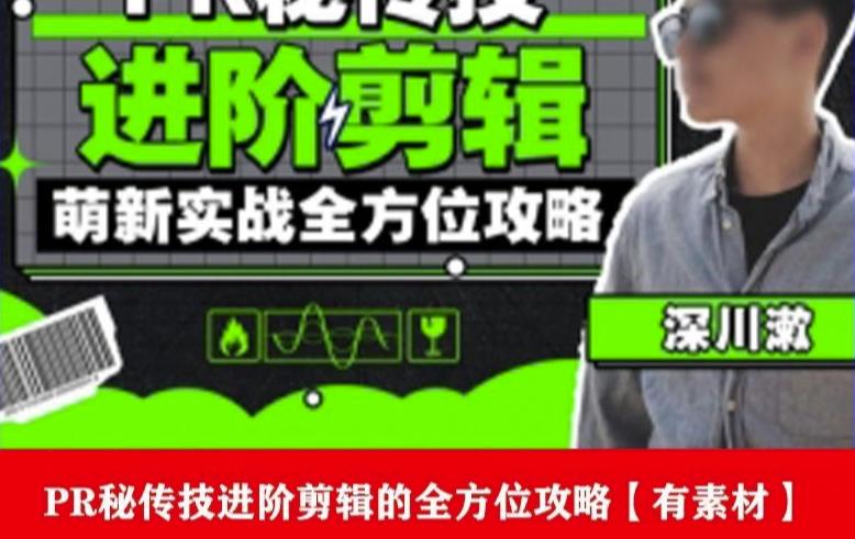 PR进阶剪辑培训班，让你快速成为剪辑大师12节视频课程+素材！-灵动共创