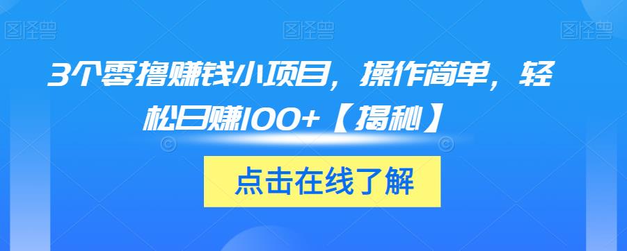 3个零撸赚钱小项目，操作简单，轻松日赚100+【揭秘】-灵动共创