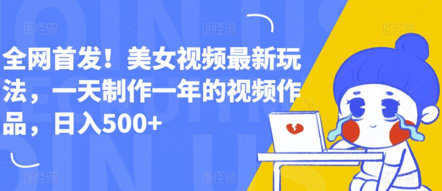 全网首发！美女视频最新玩法，一天制作一年的视频作品，日入500+【揭秘】-灵动共创