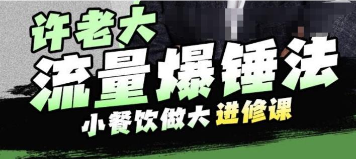 许老大流量爆锤法，小餐饮做大进修课，一年1000家店亲身案例大公开-灵动共创