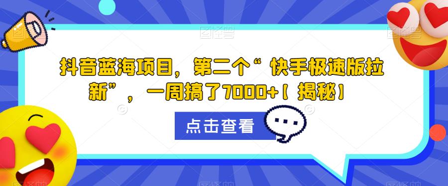 抖音蓝海项目，第二个“快手极速版拉新”，一周搞了7000+【揭秘】-灵动共创