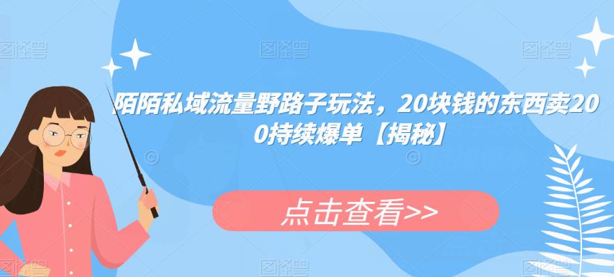 陌陌私域流量野路子玩法，20块钱的东西卖200持续爆单【揭秘】-灵动共创