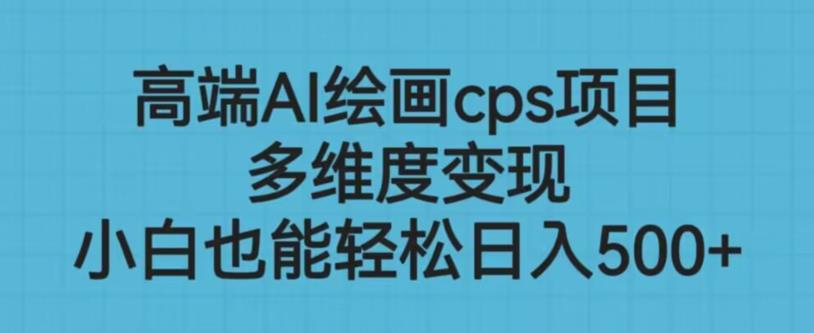 高端AI绘画cps项目，多维度变现，小白也能轻松上手【揭秘】-灵动共创