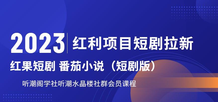 2023红利项目短剧拉新，听潮阁学社月入过万红果短剧番茄小说CPA拉新项目教程【揭秘】-灵动共创