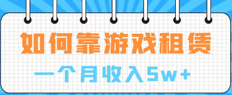 如何靠游戏租赁业务一个月收入5w+【揭秘】-灵动共创