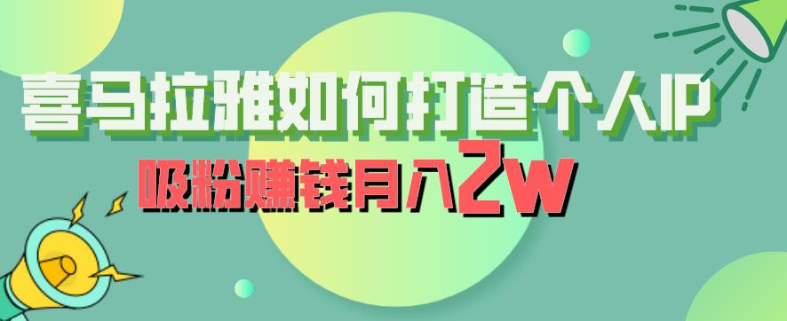 喜马拉雅如何打造个人IP，吸粉赚钱月入2W【揭秘】-灵动共创
