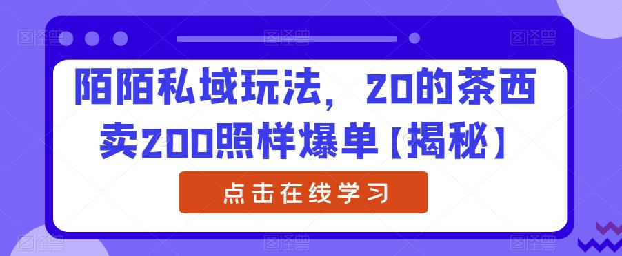陌陌私域玩法，20的茶西卖200照样爆单【揭秘】-灵动共创