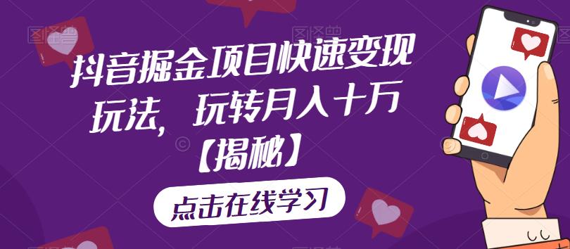 抖音掘金项目快速变现玩法，玩转月入十万【揭秘】-灵动共创
