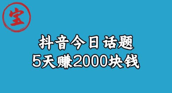 宝哥·风向标发现金矿，抖音今日话题玩法，5天赚2000块钱【拆解】-灵动共创