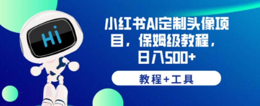小红书AI定制头像项目，保姆级教程，日入500+【教程+工具】【揭秘】-灵动共创