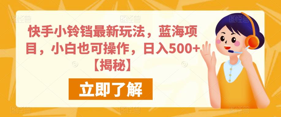 快手小铃铛最新玩法，蓝海项目，小白也可操作，日入500+【揭秘】-灵动共创
